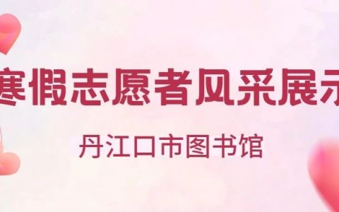 丹江口市图书馆寒假志愿服务风采展示第二期（1月23日-28日）