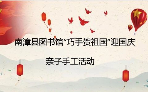 南漳县图书馆“巧手贺祖国”迎国庆亲子手工活动