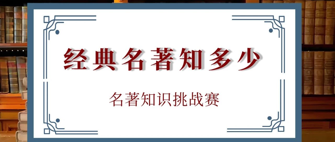 快来参加房县图书馆“经典名著知多少”线上挑战赛！