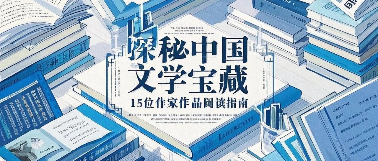 探秘中国文学宝藏：15位作家作品阅读指南！
