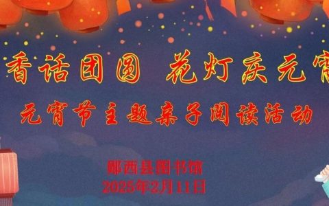 “书香话团圆 花灯庆元宵”——郧西县图书馆元宵节亲子阅读活动报名啦~