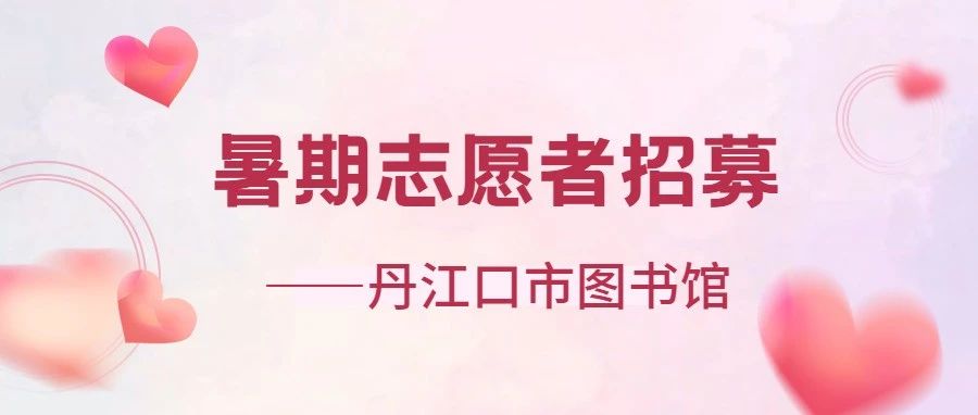 志愿者招募丨丹江口市图书馆2025年暑期志愿者招募开始啦！
